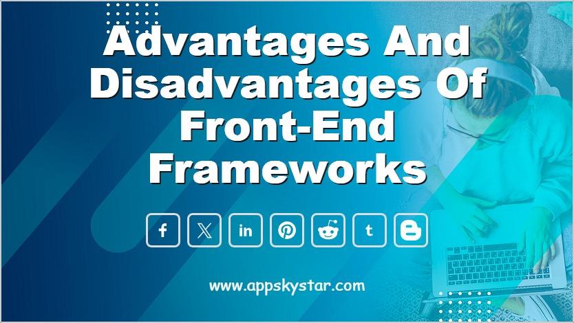 Advantages and Disadvantages of Front-end Frameworks