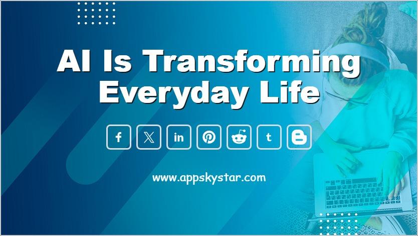 AI is Transforming Everyday Life