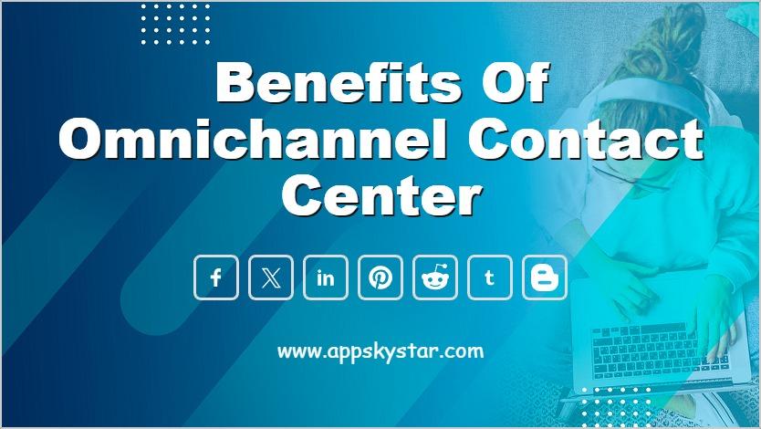 Benefits of Omnichannel Contact Center