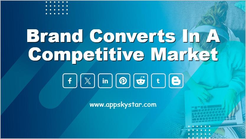 Brand Converts in a Competitive Market
