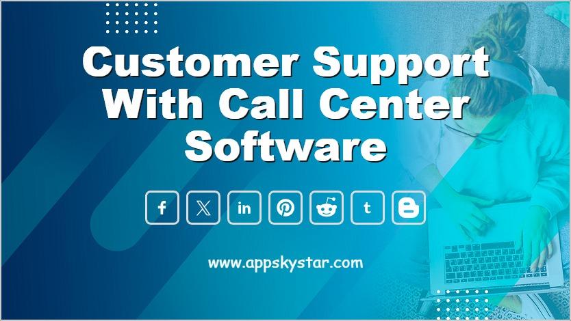 Customer Support with Call Center Software