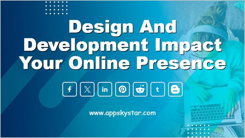 Design and Development Impact Your Online Presence