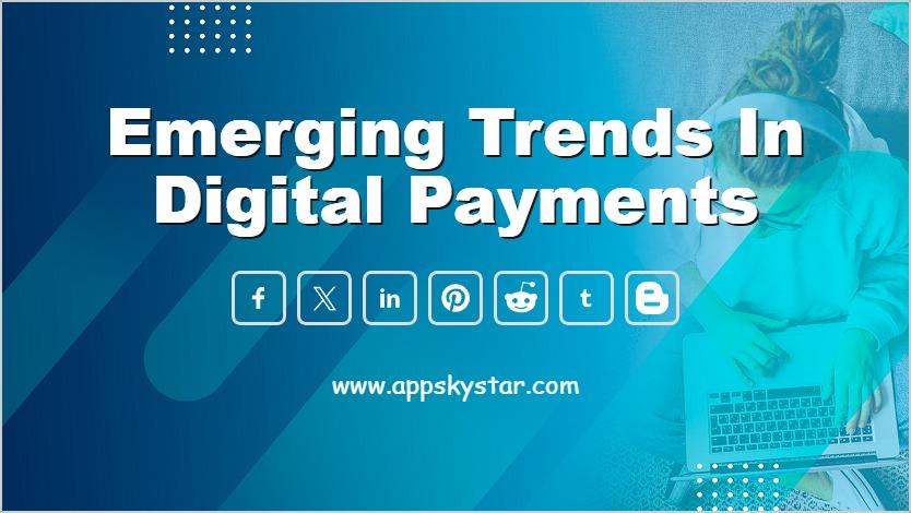 Emerging Trends in Digital Payments