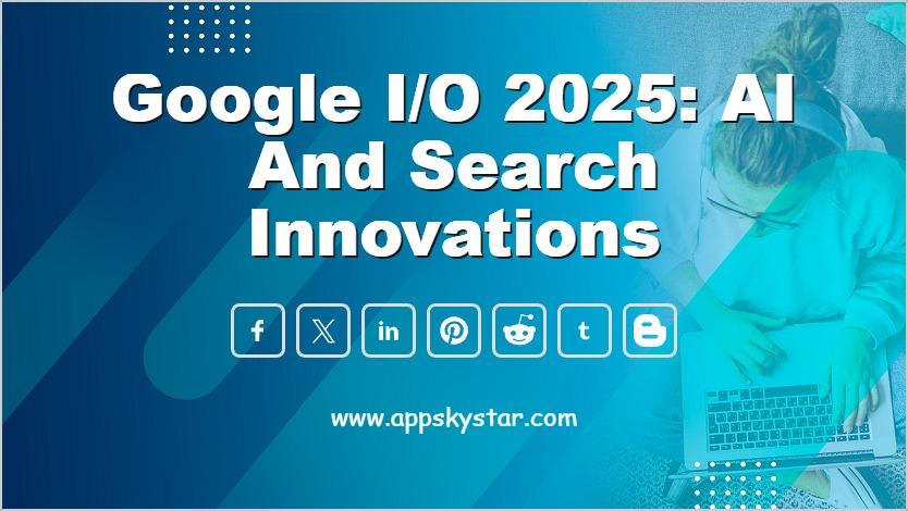 Google I/O 2025: AI and Search Innovations