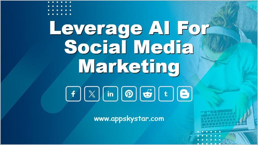Leverage AI for Social Media Marketing
