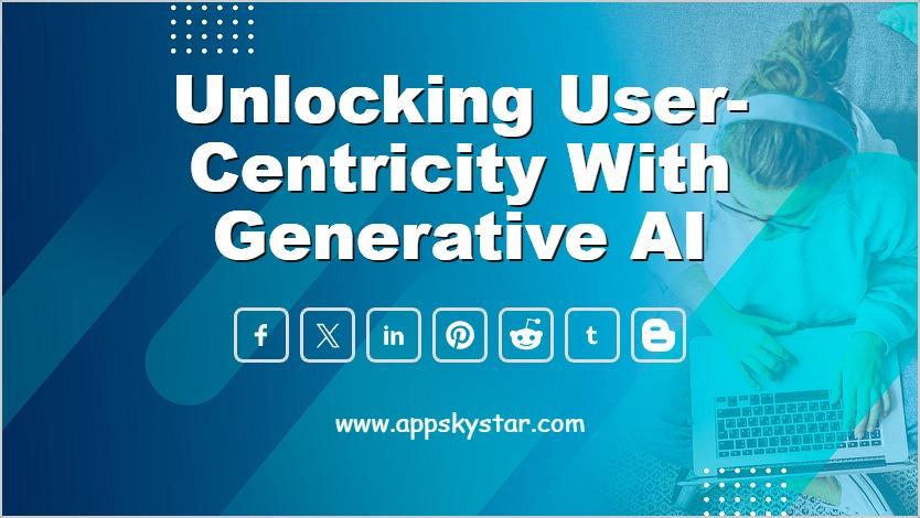 Unlocking User-Centricity with Generative AI
